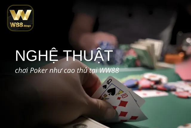 Chơi Poker như cao thủ và thắng lớn tại WW88