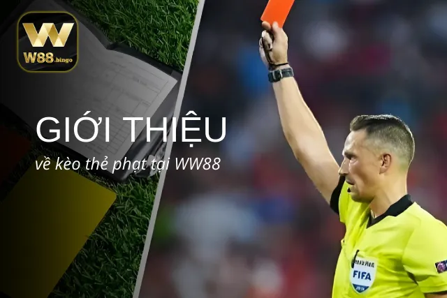 Tổng quan những thông tin thú vị và hấp dẫn về kèo thẻ phạt tại WW88